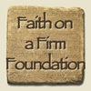 Faith on a Firm Foundation Faith on a Firm Foundation